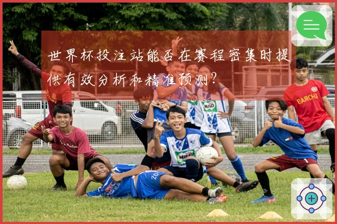 世界杯投注站能否在赛程密集时提供有效分析和精准预测？